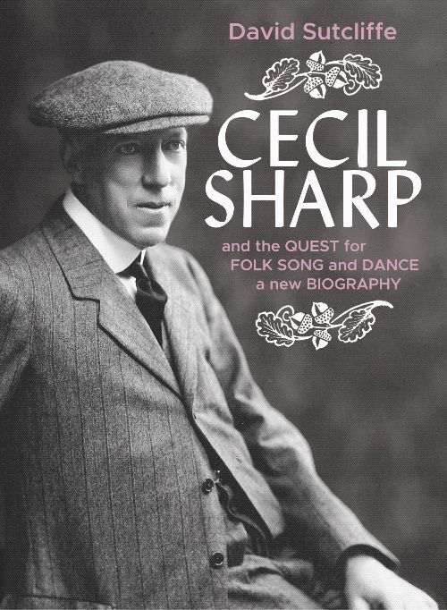 Cecil Sharp and the Quest for Folk Song and Dance : a new biography.